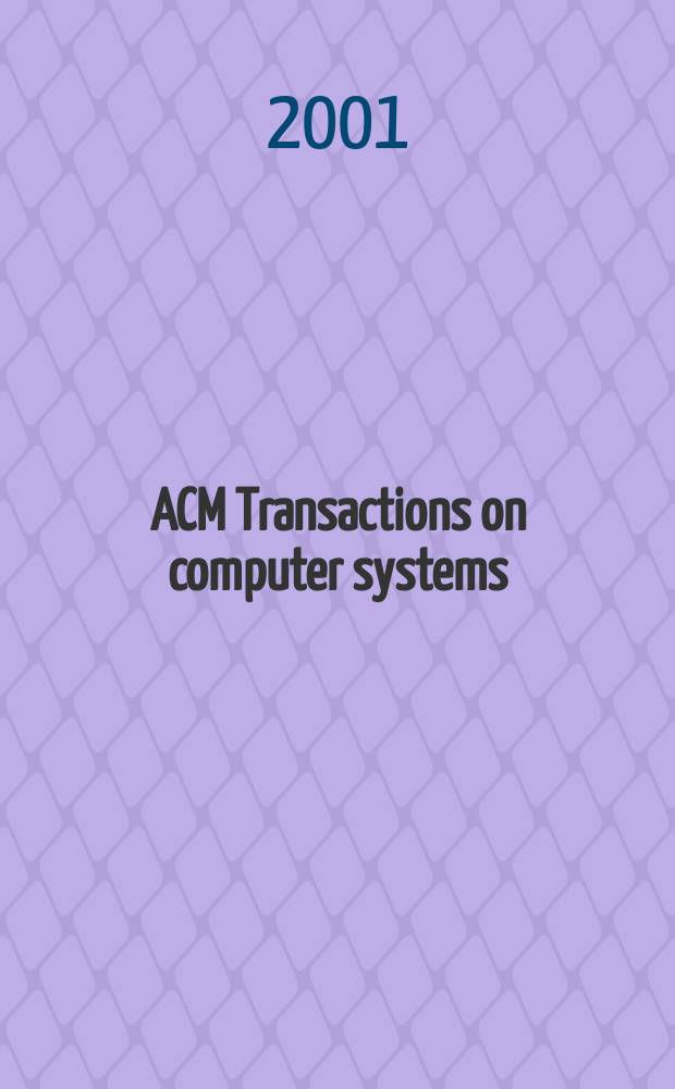 ACM Transactions on computer systems : A publ. of the Assoc. for computing machinery. Vol.19, №4