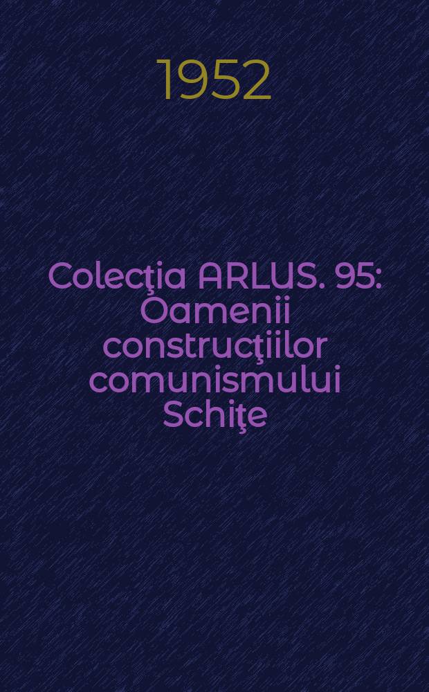 Colecţia ARLUS. 95 : Oamenii construcţiilor comunismului Schiţe
