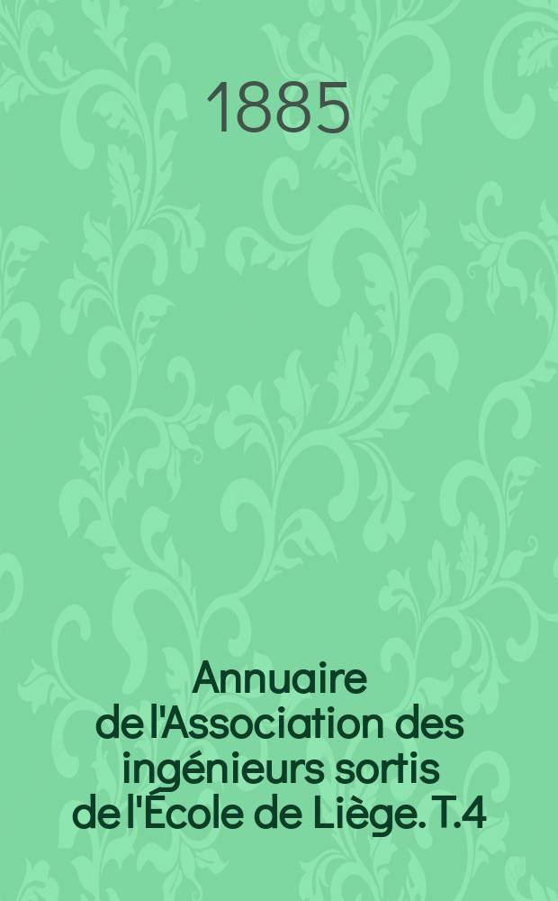 Annuaire de l'Association des ingénieurs sortis de l'École de Liège. T.4