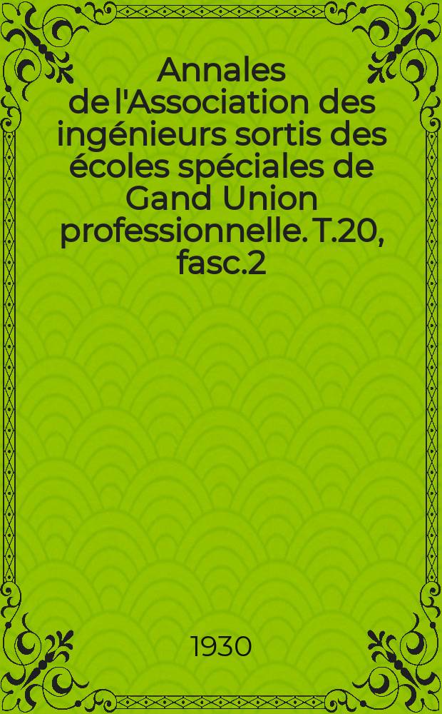 Annales de l'Association des ingénieurs sortis des écoles spéciales de Gand Union professionnelle. T.20, fasc.2