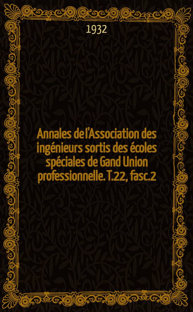 Annales de l'Association des ingénieurs sortis des écoles spéciales de Gand Union professionnelle. T.22, fasc.2