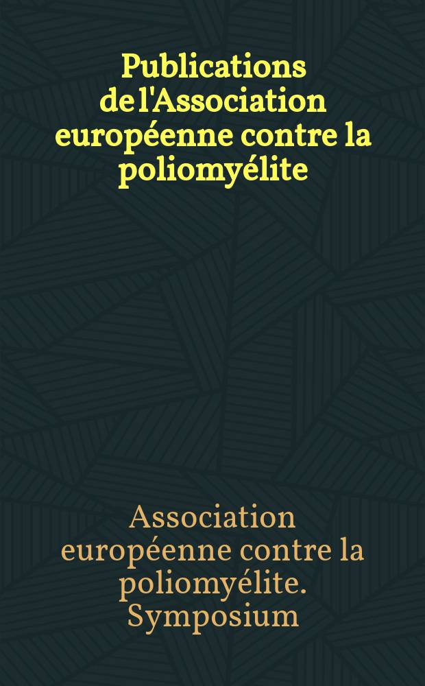 Publications de l'Association européenne contre la poliomyélite : Rapports des Symposiums poliomyélite et des maladies associées