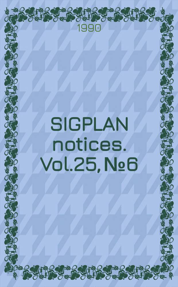 SIGPLAN notices. Vol.25, №6 : Association for computing machinery (New York)