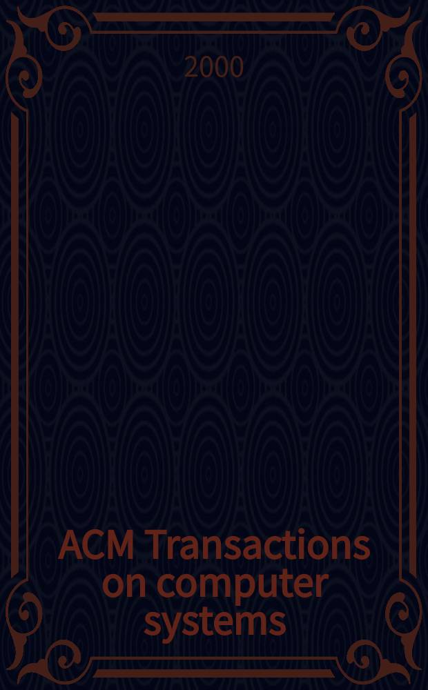 ACM Transactions on computer systems : A publ. of the Assoc. for computing machinery. Vol.18, №4