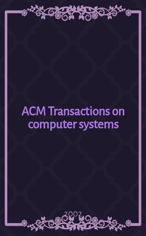 ACM Transactions on computer systems : A publ. of the Assoc. for computing machinery. Vol.20, №1