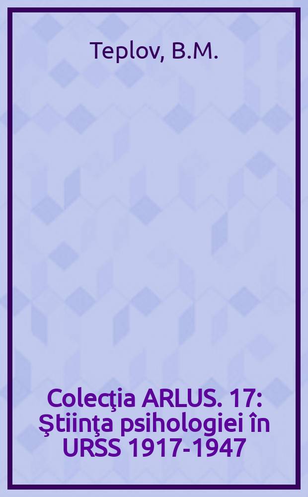 Colecţia ARLUS. 17 : Ştiinţa psihologiei în URSS 1917-1947