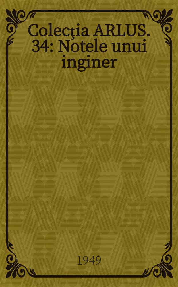 Colecţia ARLUS. 34 : Notele unui inginer