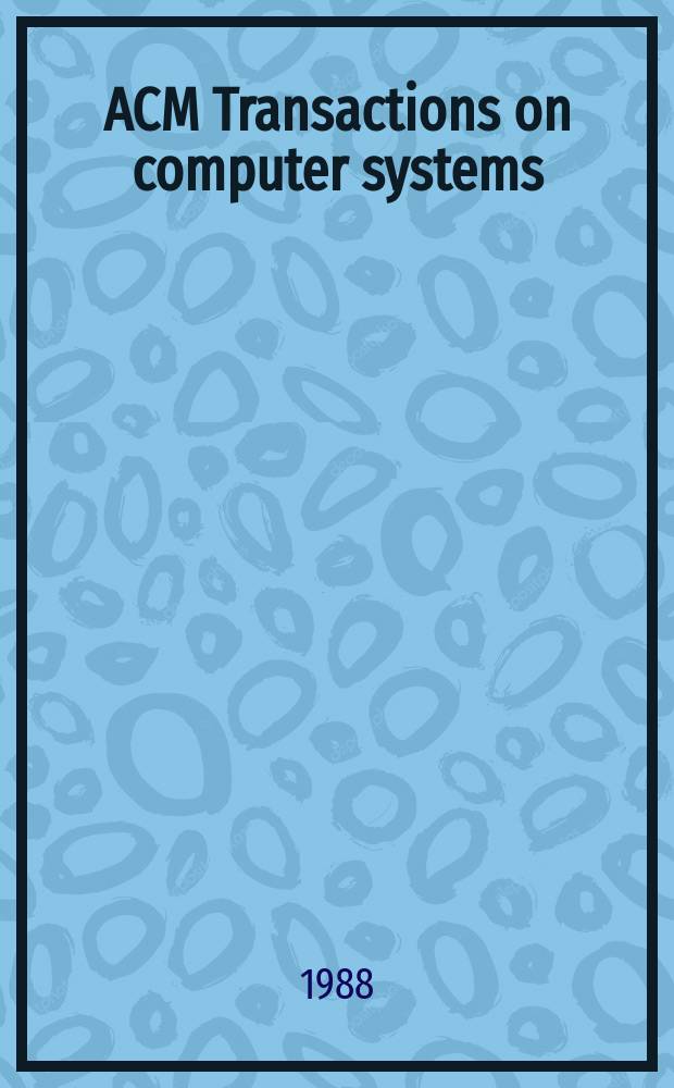 ACM Transactions on computer systems : A publ. of the Assoc. for computing machinery. Vol.6, №1 : (Spec. issue on operating systems principles)