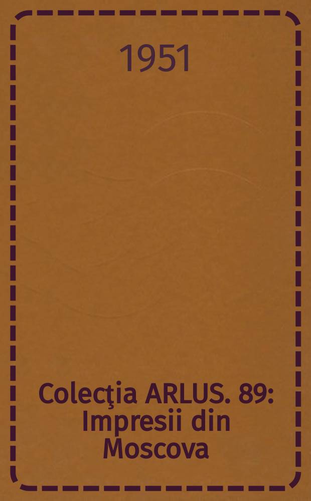 Colecţia ARLUS. 89 : Impresii din Moscova