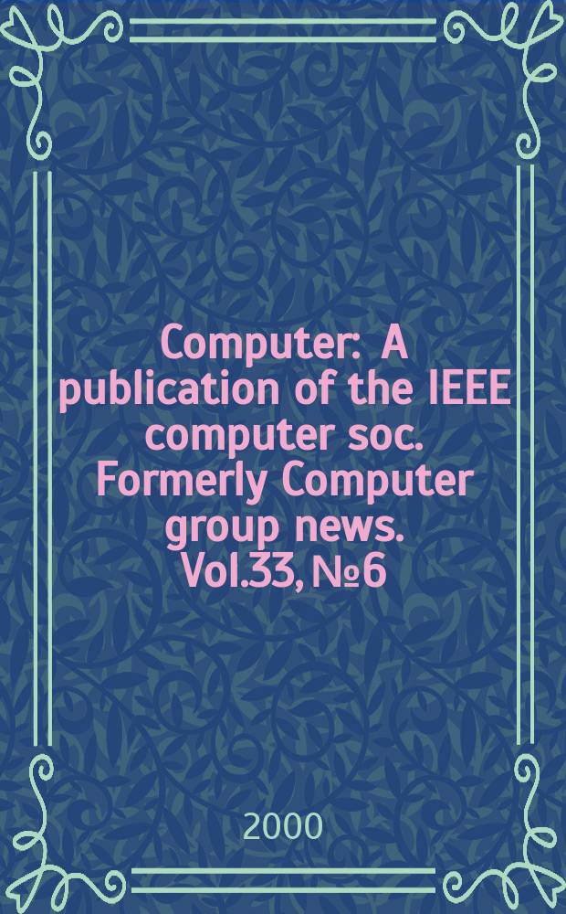 Computer : A publication of the IEEE computer soc. Formerly Computer group news. Vol.33, №6
