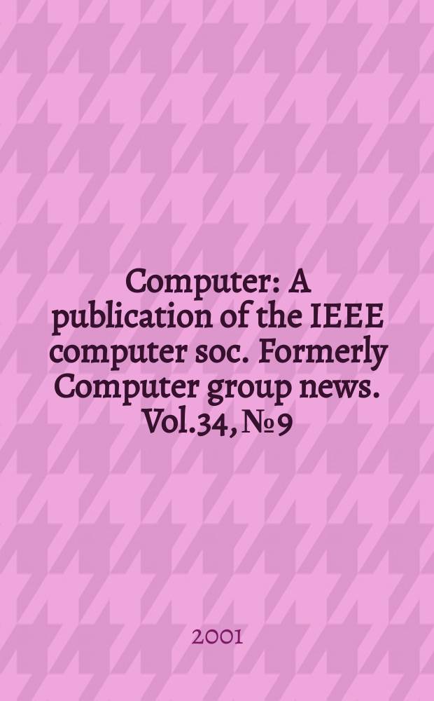 Computer : A publication of the IEEE computer soc. Formerly Computer group news. Vol.34, №9