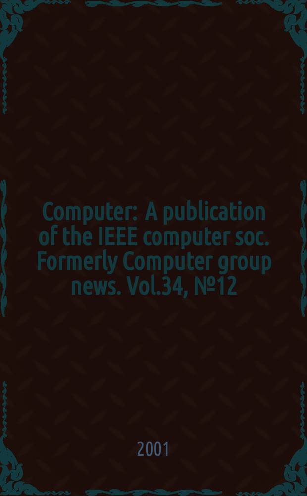 Computer : A publication of the IEEE computer soc. Formerly Computer group news. Vol.34, №12