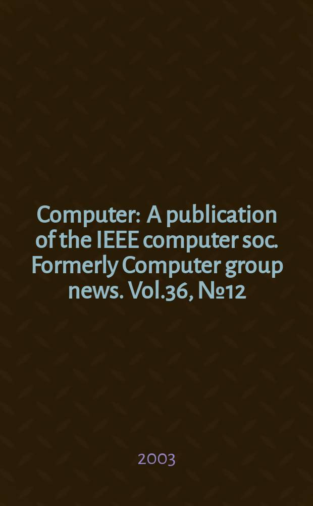 Computer : A publication of the IEEE computer soc. Formerly Computer group news. Vol.36, №12