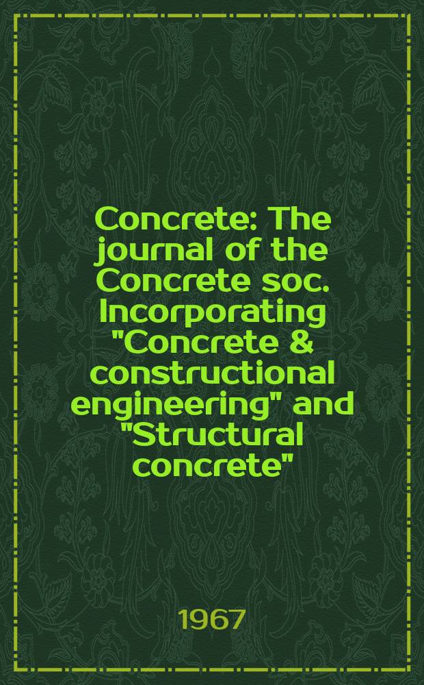 Concrete : The journal of the Concrete soc. Incorporating "Concrete & constructional engineering" and "Structural concrete"