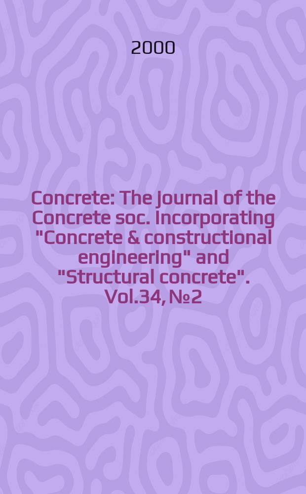Concrete : The journal of the Concrete soc. Incorporating "Concrete & constructional engineering" and "Structural concrete". Vol.34, №2