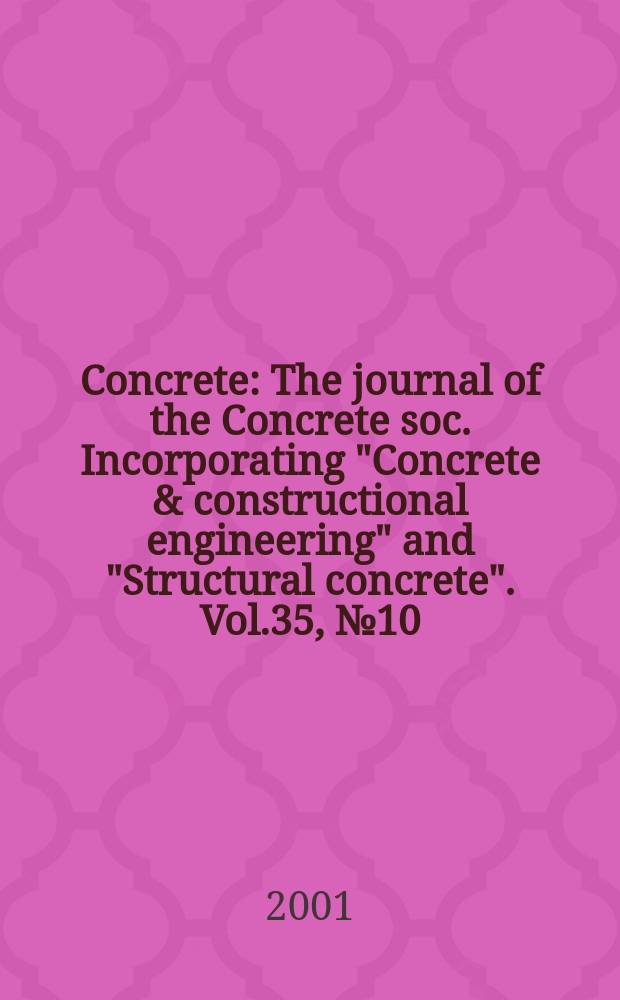 Concrete : The journal of the Concrete soc. Incorporating "Concrete & constructional engineering" and "Structural concrete". Vol.35, №10