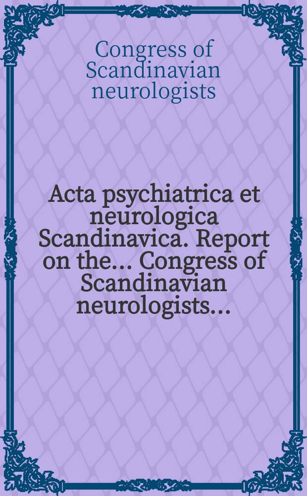 Acta psychiatrica et neurologica Scandinavica. Report on the ... Congress of Scandinavian neurologists...