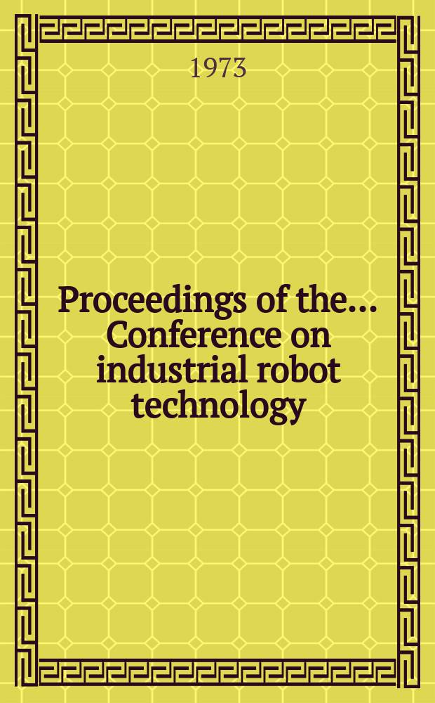 Proceedings of the ... Conference on industrial robot technology : Spons. and organised by Dep. of production engineering & production management, Univ. of Nottingham, Dep. of mech. engineering, Univ. of Birmingham