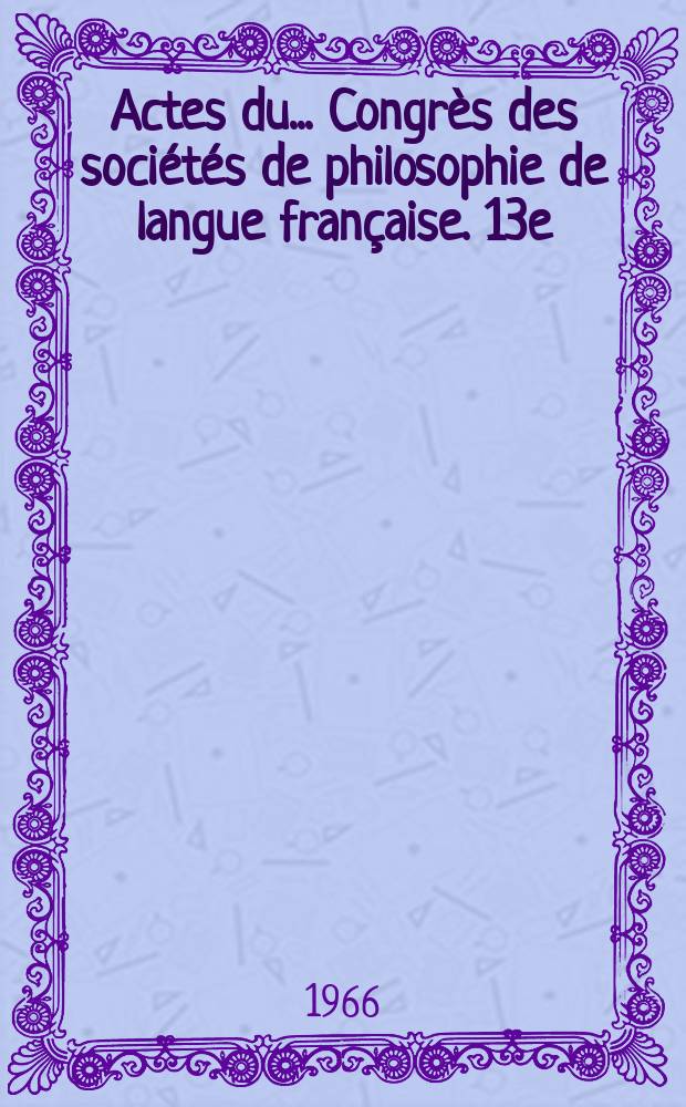 Actes du ... Congrès des sociétés de philosophie de langue française. 13e : Le Langage