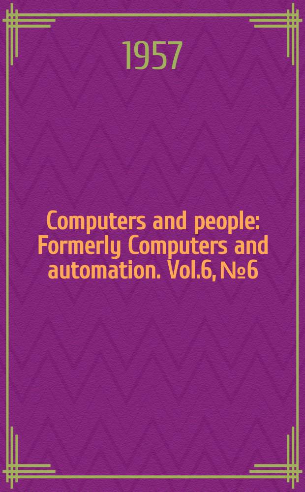 Computers and people : Formerly Computers and automation. Vol.6, №6 : The computer directory and buyers' guide, 1957