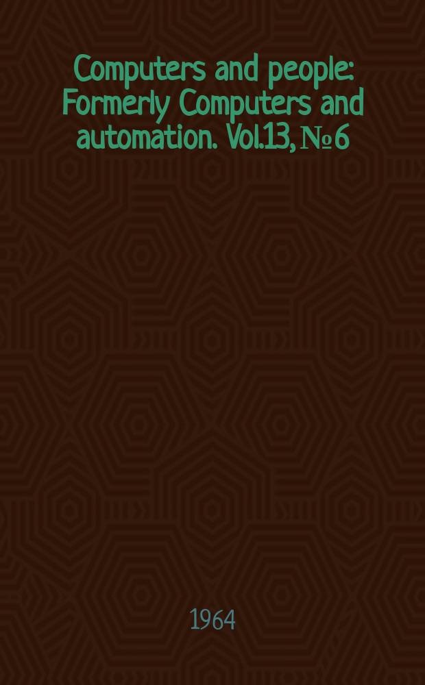 Computers and people : Formerly Computers and automation. Vol.13, №6 : (Computer directory and buyers' guide. 1964)