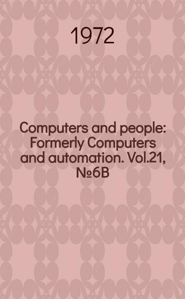 Computers and people : Formerly Computers and automation. Vol.21, №6B : (Computer directory and buyers' guide. 1972)