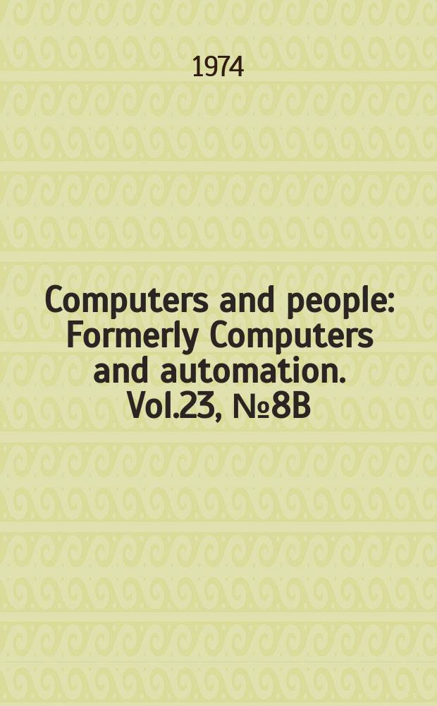 Computers and people : Formerly Computers and automation. Vol.23, №8B : (2th annual ed. of the Computer directory and buyersэ guide)