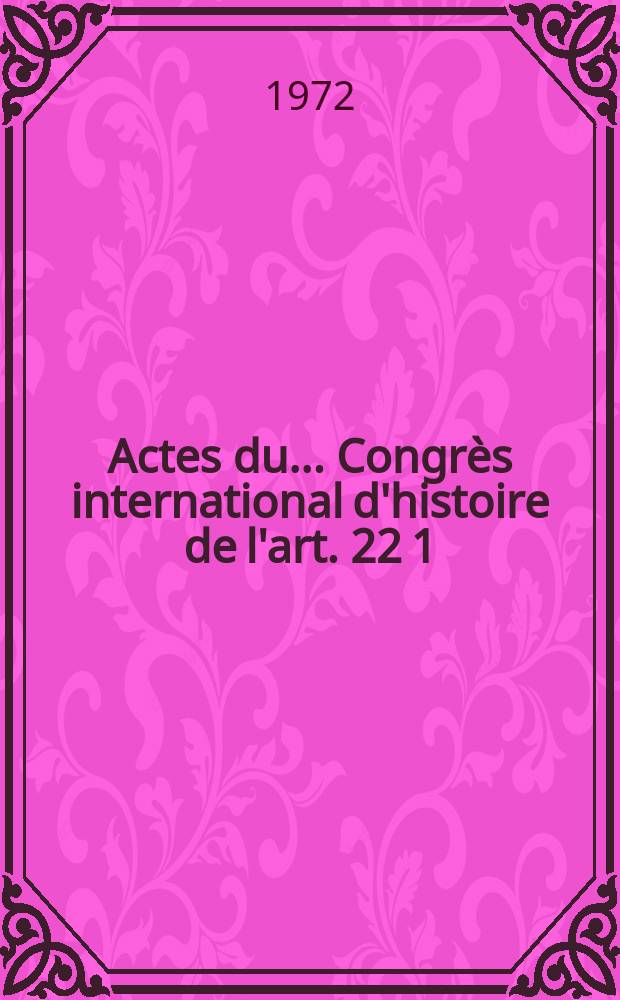 Actes du ... Congrès international d'histoire de l'art. 22[1] : Evolution générale et développements régionaux en histoire de l'art