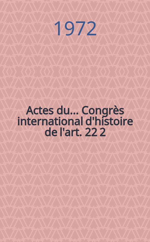 Actes du ... Congrès international d'histoire de l'art. 22[2] : Evolution générale et développements régionaux en histoire de l'art