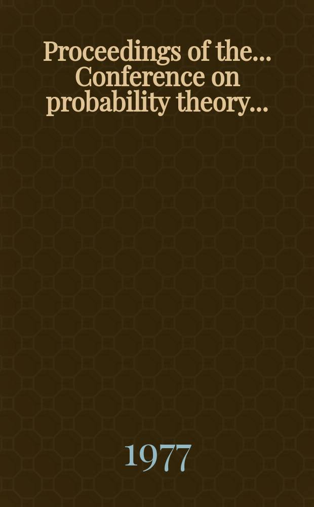 Proceedings of the ... Conference on probability theory .. : Organized by The Centre of math. statist. of the Acad. of the Socialist republic of Romania. 5 : 1974