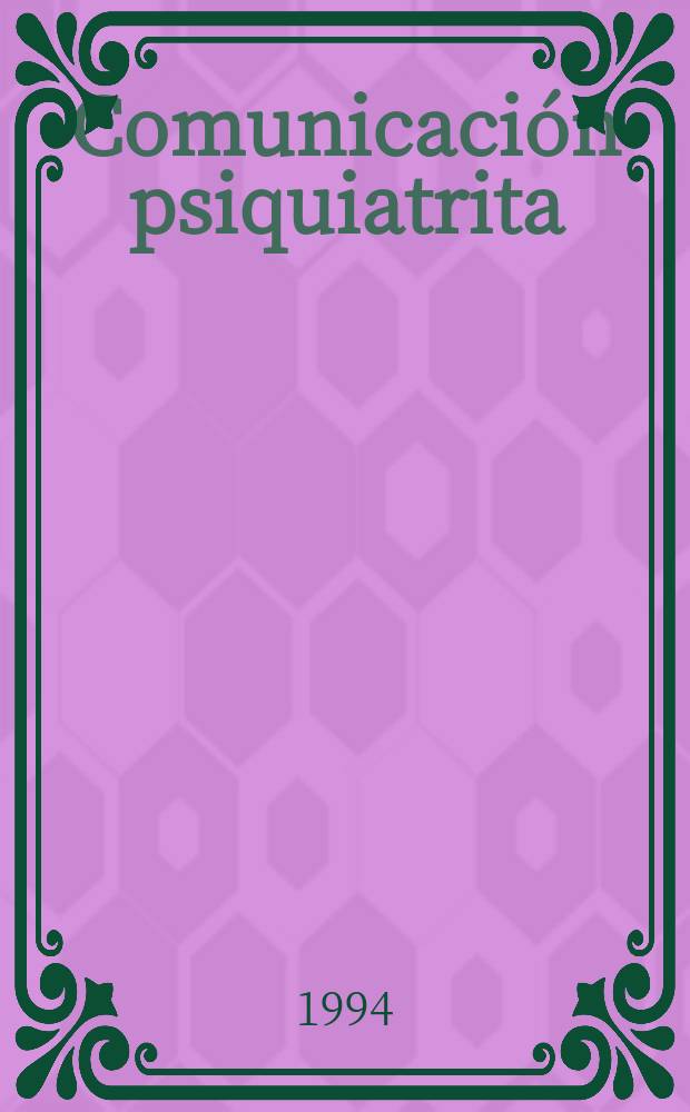 Comunicación psiquiatrita : Anales univ. esp. de psiquiatría Publ. anu. de las cátedras de psiquiatría de las fac. de medicina de las univ. esp. Vol.18 : 1993/94