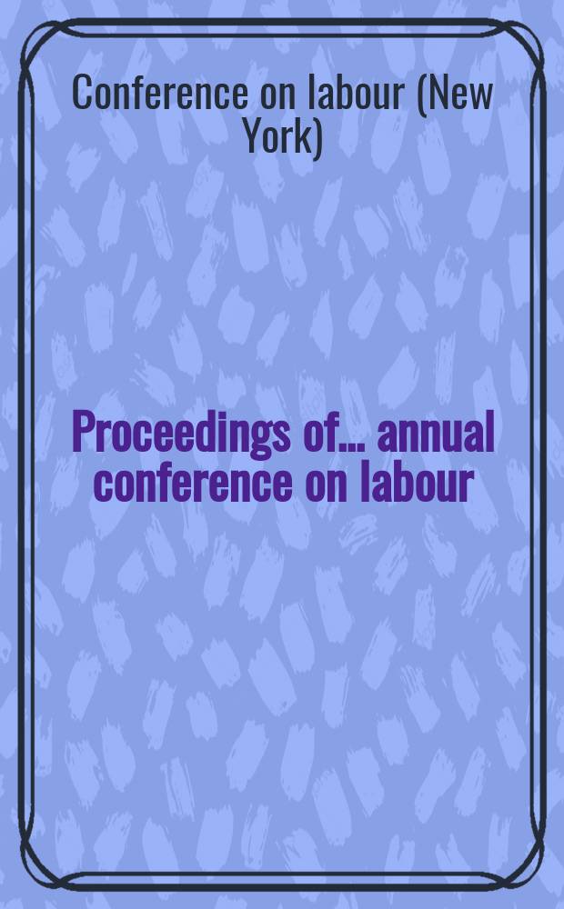 Proceedings of... annual conference on labour