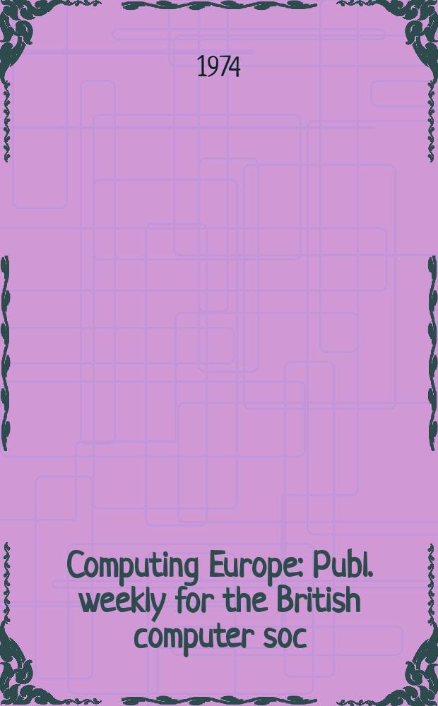 Computing Europe : Publ. weekly for the British computer soc