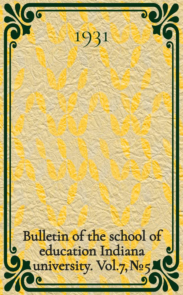 Bulletin of the school of education Indiana university. Vol.7, №5 : held at Indiana Univ. April 24 and 25, 1931