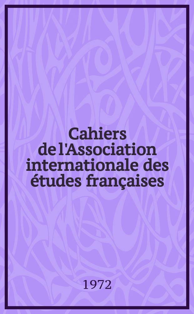 Cahiers de l'Association internationale des études françaises : Publ. avec la concours du C.N.R.S. et de la Direction des arts et lettres. №24 : (Le dialogue, genre littéraire; Émile Zola; La littérature et les arts au XVIIe siècle)