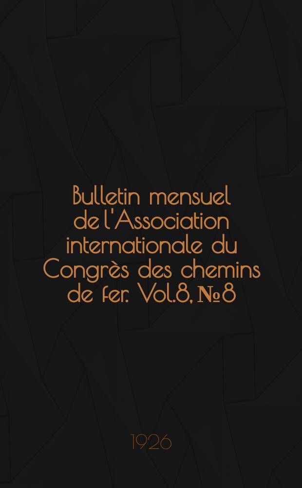 Bulletin mensuel de l'Association internationale du Congrès des chemins de fer. Vol.8, №8