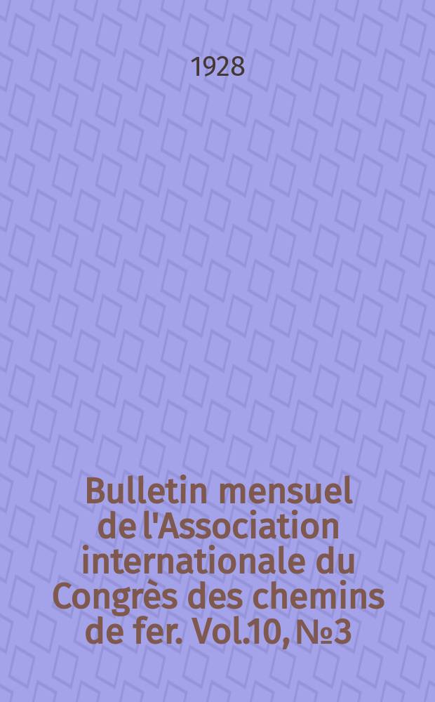 Bulletin mensuel de l'Association internationale du Congrès des chemins de fer. Vol.10, №3