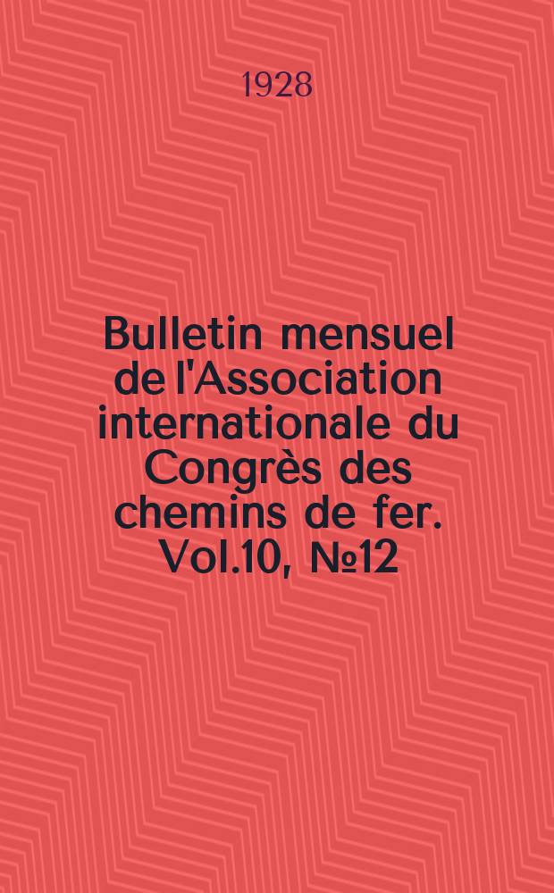 Bulletin mensuel de l'Association internationale du Congrès des chemins de fer. Vol.10, №12