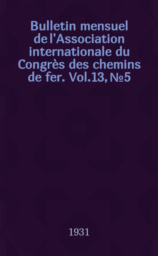 Bulletin mensuel de l'Association internationale du Congrès des chemins de fer. Vol.13, №5
