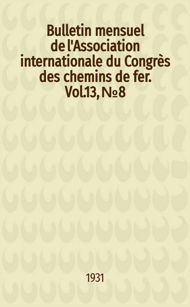 Bulletin mensuel de l'Association internationale du Congrès des chemins de fer. Vol.13, №8