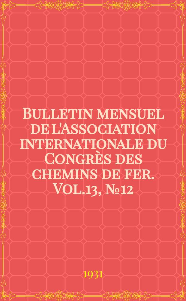 Bulletin mensuel de l'Association internationale du Congrès des chemins de fer. Vol.13, №12