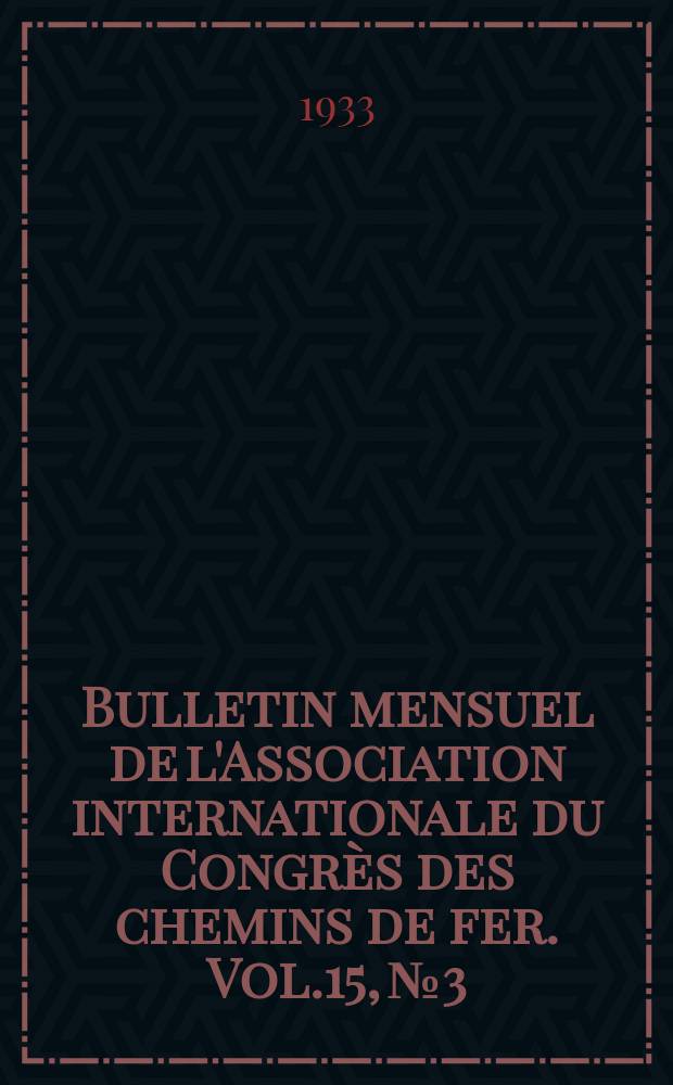 Bulletin mensuel de l'Association internationale du Congrès des chemins de fer. Vol.15, №3