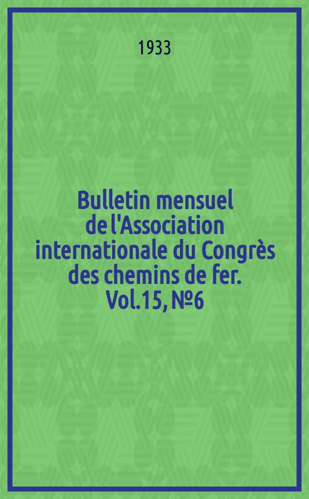Bulletin mensuel de l'Association internationale du Congrès des chemins de fer. Vol.15, №6