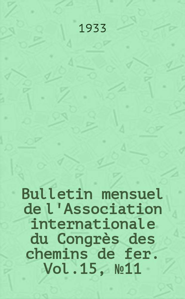 Bulletin mensuel de l'Association internationale du Congr&egrave;s des chemins de fer. Vol.15, №11