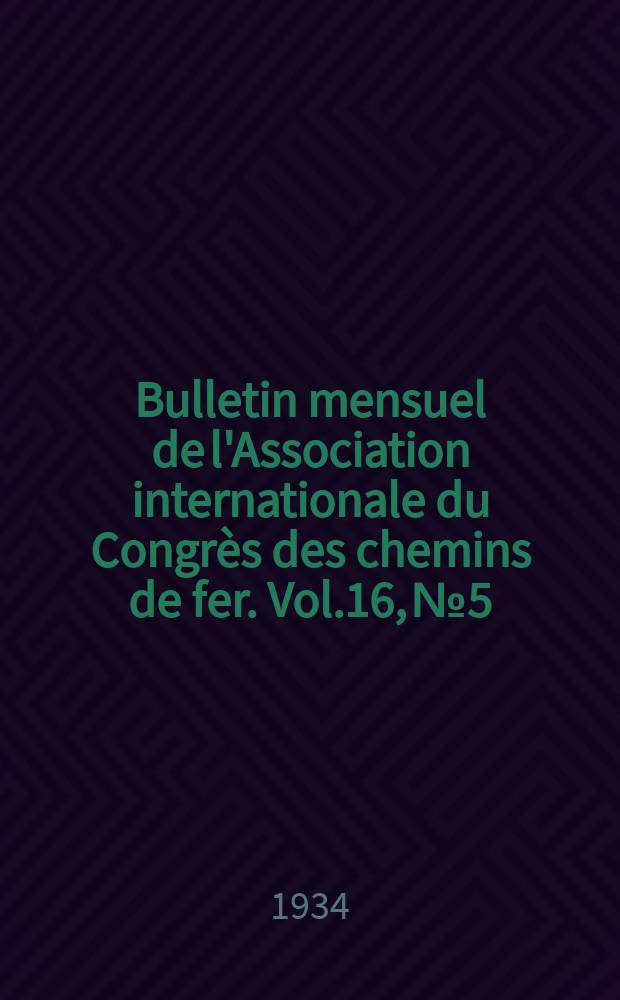 Bulletin mensuel de l'Association internationale du Congrès des chemins de fer. Vol.16, №5