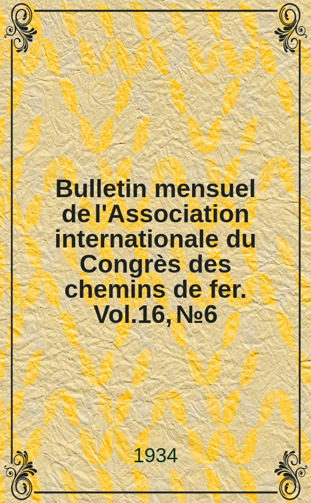 Bulletin mensuel de l'Association internationale du Congrès des chemins de fer. Vol.16, №6