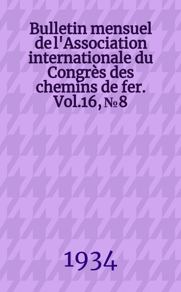 Bulletin mensuel de l'Association internationale du Congrès des chemins de fer. Vol.16, №8