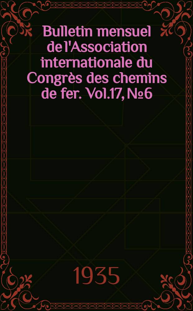 Bulletin mensuel de l'Association internationale du Congrès des chemins de fer. Vol.17, №6