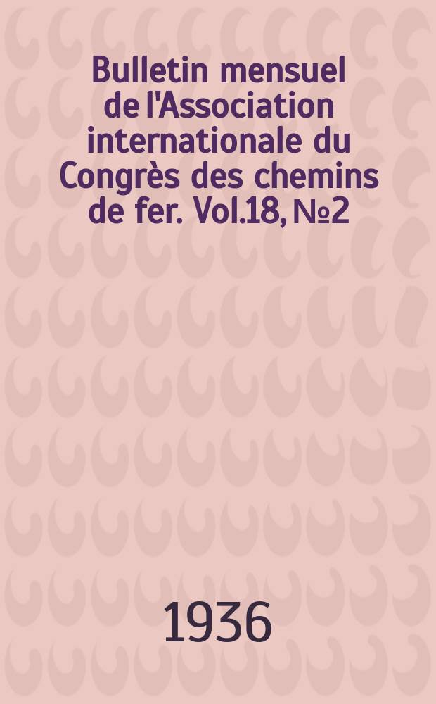 Bulletin mensuel de l'Association internationale du Congrès des chemins de fer. Vol.18, №2
