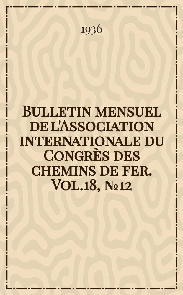 Bulletin mensuel de l'Association internationale du Congrès des chemins de fer. Vol.18, №12